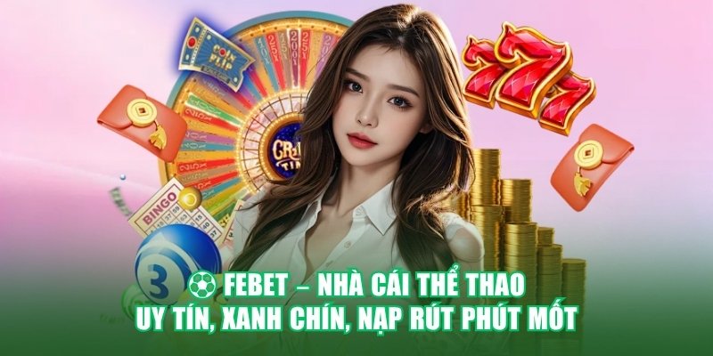 Febet nhà cái thể thao uy tín xanh chín